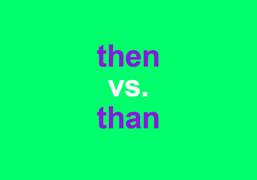 Then vs. Than - What's the Difference?