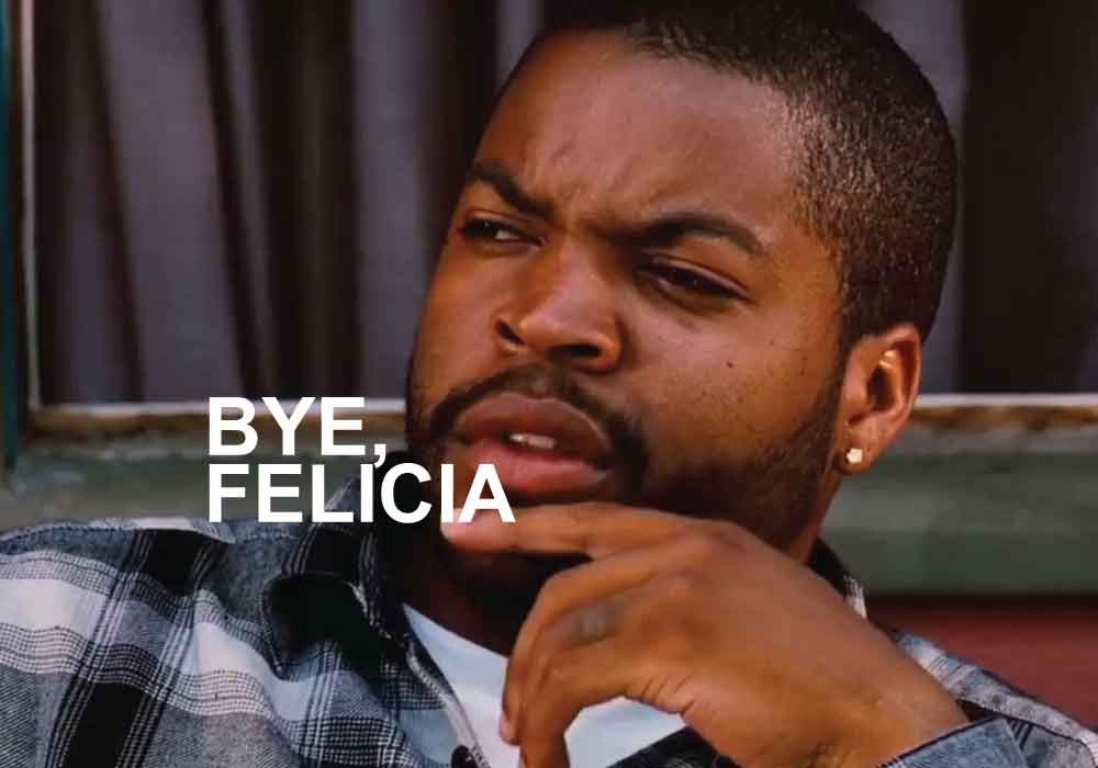 Bye Felicia What Does Bye Felicia Mean Slang By Dictionary Com