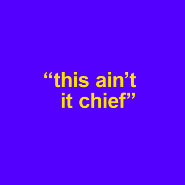 blue background with words "this ain't it chief"