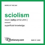 sciolist (n.) someone pretending to be knowledgeable and well