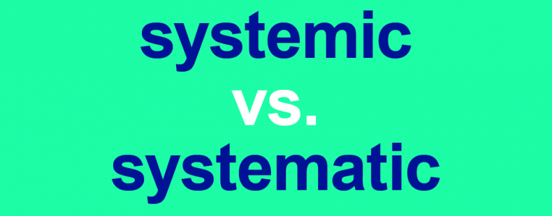 Systematic Vs Systemic There S A System To The Difference Dictionary Com