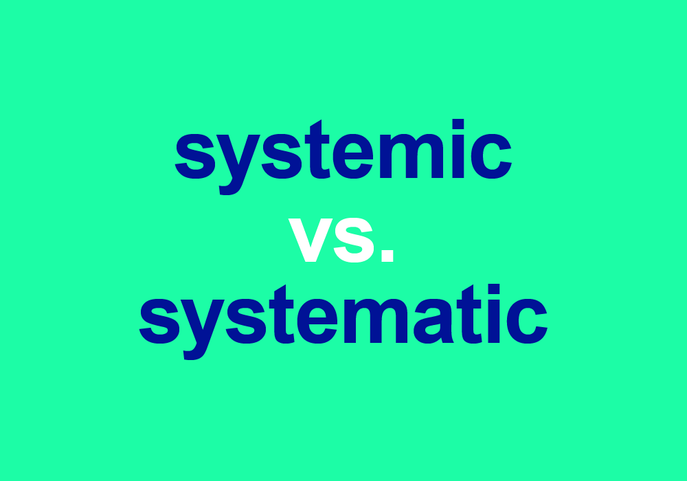 Systematic Vs Systemic There S A System To The Difference Dictionary Com