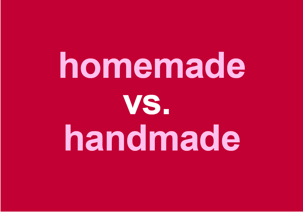 "Homemade" vs. "Handmade" Are These Synonyms?