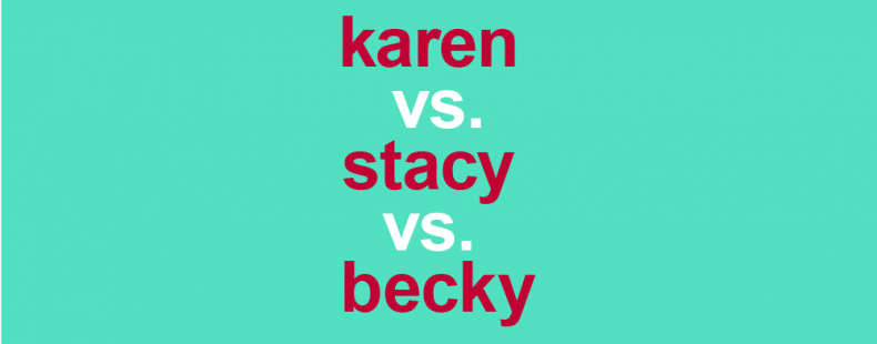 Karen Vs Becky Vs Stacy How Different Are These Slang Terms Dictionary Com