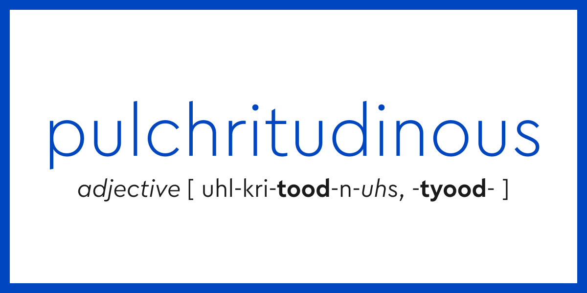 Word of the Day - pulchritudinous | Dictionary.com