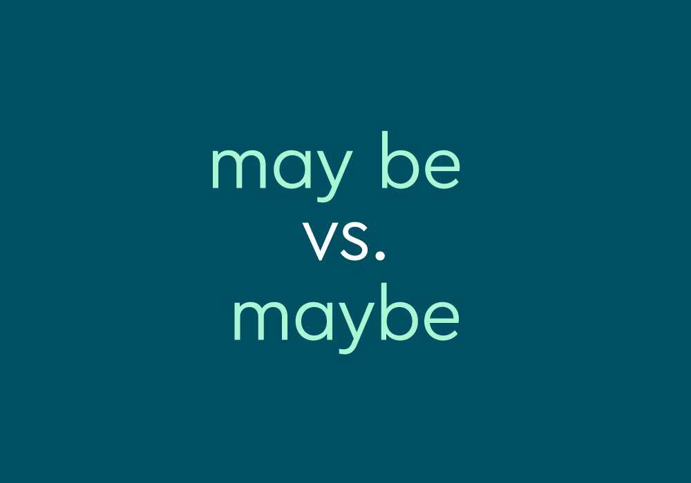 Maybe Vs May Be What S The Difference Dictionary Com