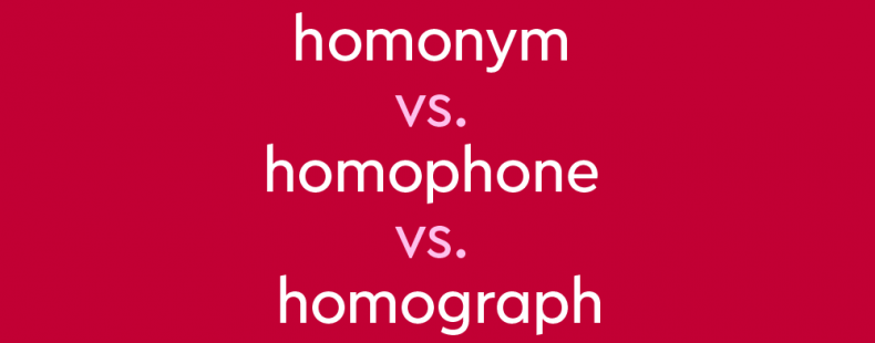 Homophone vs. Homonym vs. Homograph: What's The Difference?