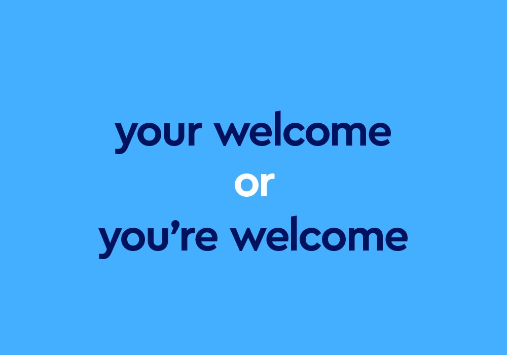 You're Welcome” Or “Your Welcome”: Which Is Correct?
